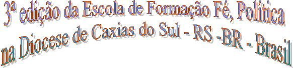 3 edio da Escola de Formao F, Poltica 
na Diocese de Caxias do Sul - RS -BR - Brasil